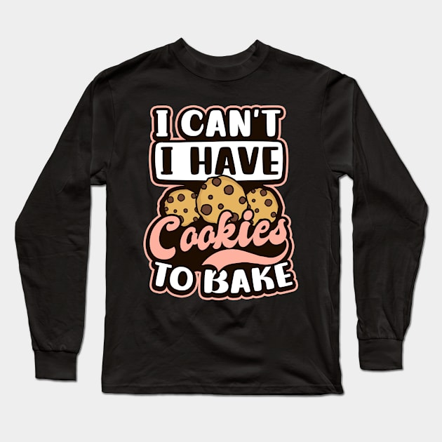 Bakery Shirt | I Can't I Have Cookies To Bake Long Sleeve T-Shirt by Gawkclothing